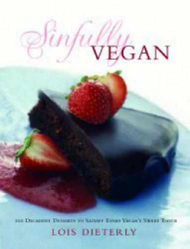 Sinfully Vegan: Over 140 Decadent Desserts to Satisfy Every Vegan's Sweet Tooth