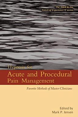 Hypnosis for Acute and Procedural Pain Management: Favorite Methods of Master Clinicians (Voices of Experience)