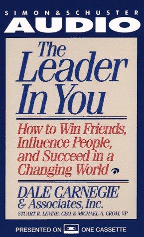 The Leader in You: How to Win Friends, Influence People, and Succeed in a Changing World