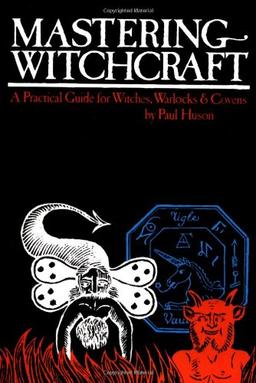 Mastering Witchcraft: A Practical Guide for Witches, Warlocks and Covens