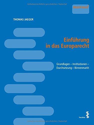 Einführung in das Europarecht: Grundlagen - Institutionen - Durchsetzung - Binnenmarkt