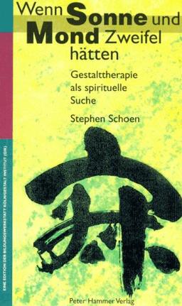 Wenn Sonne und Mond Zweifel hätten: Gestalttherapie als spirituelle Suche