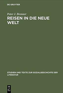 Reisen in die Neue Welt: Die Erfahrung Nordamerikas in der deutschen Reise- und Auswandererberichten des 19. Jahrhunderts (Studien und Texte zur Sozialgeschichte der Literatur, Band 35)