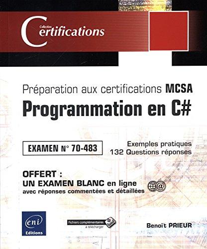 Programmation en C# : préparation aux certifications MCSA : examen n° 70-483, exemples pratiques, 132 questions réponses