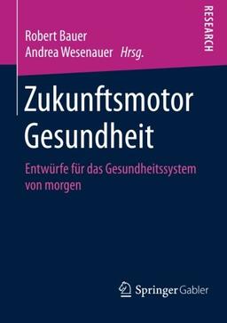 Zukunftsmotor Gesundheit: Entwürfe für das Gesundheitssystem von morgen