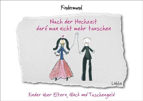 Nach der Hochzeit darf man nicht mehr tauschen: Kinder über Eltern, Glück und Taschengeld