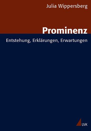 Prominenz: Entstehung, Erklärungen, Erwartungen (Forschungsfeld Kommunikation)