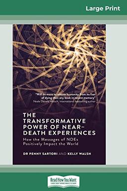 The Transformative Powers of Near Death Experiences: How the Messages of NDEs Positively Impact the World (16pt Large Print Edition)