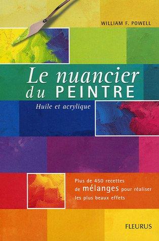 Le nuancier du peintre : huile et acrylique : plus de 450 recettes de mélanges pour réaliser les plus beaux effets