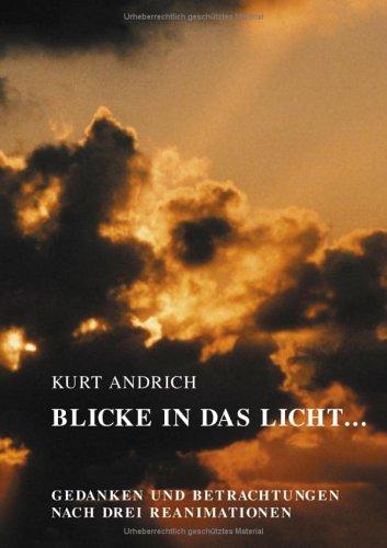 Blicke in das Licht...: Gedanken und Betrachtungen nach drei Reanimationen