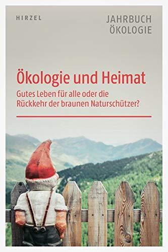 Ökologie und Heimat: Gutes Leben für alle oder die Rückkehr der braunen Naturschützer: Gutes Leben fr alle oder die Rckkehr der braunen Naturschtzer (Jahrbuch Ökologie)