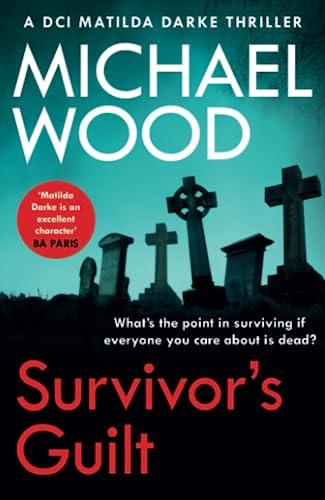 Survivor’s Guilt: An absolutely gripping new crime thriller with a twist you won’t see coming (DCI Matilda Darke Thriller)