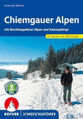 Chiemgauer Alpen: Mit Berchtesgadener Alpen und Kaisergebirge. 53 Schneeschuhtouren. Mit GPS-Tracks. (Rother Schneeschuhführer)