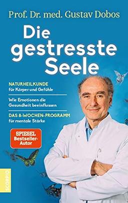 Die gestresste Seele: Naturheilkunde für Körper und Gefühle ― Wie Emotionen die Gesundheit beeinflussen ― Das 8-Wochen-Programm für mentale Stärke