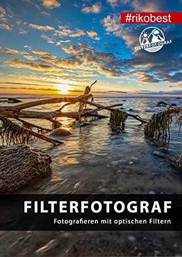 Filterfotograf - Fotografieren mit optischen Filtern - CPL Polfilter, ND Filter & Grauverlaufsfilter in der Fotografie einsetzen/Taschenbuch