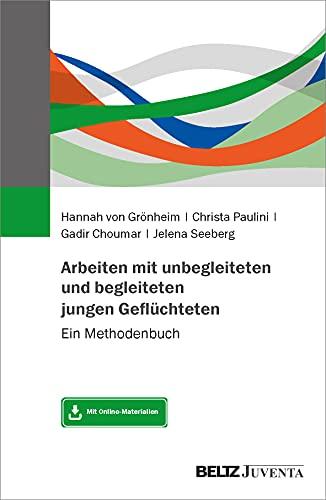 Arbeiten mit unbegleiteten und begleiteten jungen Geflüchteten: Ein Methodenbuch. Mit Online-Materialien