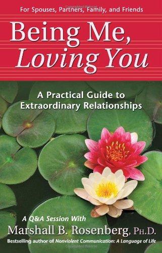 Being Me, Loving You: A Practical Guide to Extraordinary Relationships (Nonviolent Communication Guides)