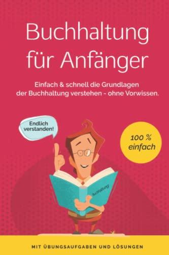 Buchhaltung für Anfänger: Einfach & schnell die Grundlagen der Buchführung verstehen - ohne Vorwissen