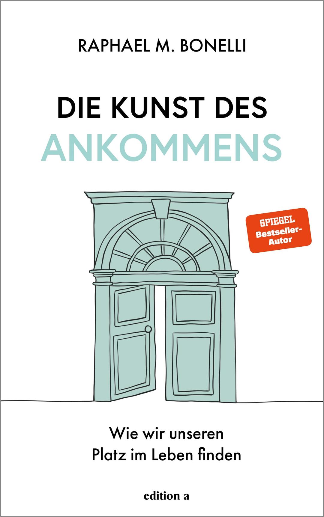 Die Kunst des Ankommens: Wie wir unseren Platz im Leben finden. Das neue Buch von Spiegel-Bestseller-Autor Raphael Bonelli.