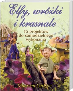 Elfy wróżki i krasnale: 15 projektów do samodzielnego wykonania