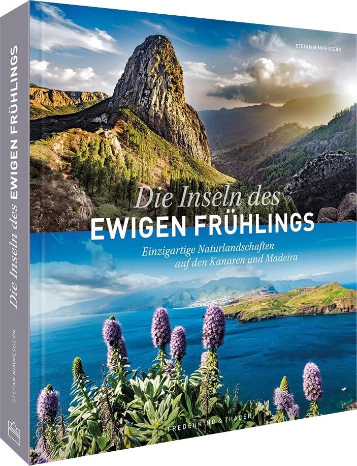 Reise-Bildband – Die Inseln des ewigen Frühlings: Einzigartige Naturlandschaften auf den Kanaren und Madeira. Reiseführer & Reiseinspirationen für Teneriffa, Fuerteventura, Gran Canaria, Madeira & Co.