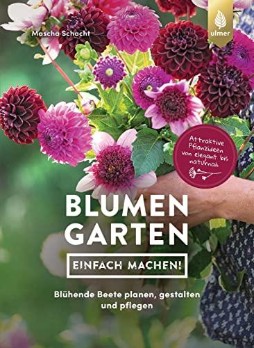 Blumengarten - einfach machen!: Blühende Beete planen, gestalten und pflegen. Attraktive Pflanzideen von elegant bis naturnah