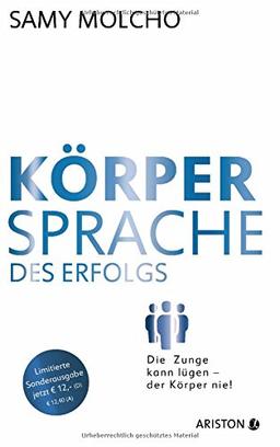 Körpersprache des Erfolgs (Jubiläums-Ausgabe): Die Zunge kann lügen - der Körper nie