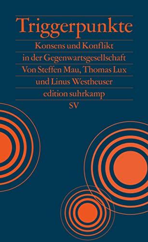 Triggerpunkte: Konsens und Konflikt in der Gegenwartsgesellschaft | Warum Gendersternchen und Lastenfahrräder so viele Menschen triggern (edition suhrkamp)