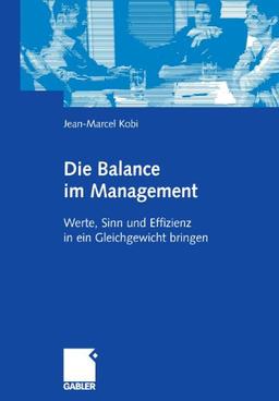 Die Balance im Management: Werte, Sinn und Effizienz in Ein Gleichgewicht Bringen (German Edition)