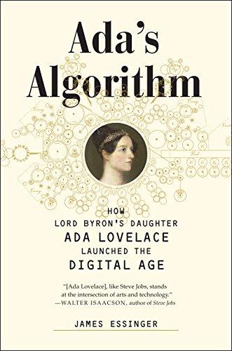 Ada's Algorithm: How Lord Byron's Daughter Ada Lovelace Launched the Digital Age