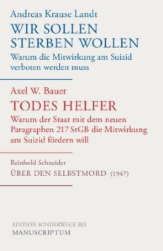 Wir sollen sterben wollen/Todes Helfer/Über den Selbstmord: Warum die Mitwirkung am Suizid verboten werden muss/Warum der Staat mit dem neuen Paragraphen 217 StGB die Mitwirkung am Suizid fördern will