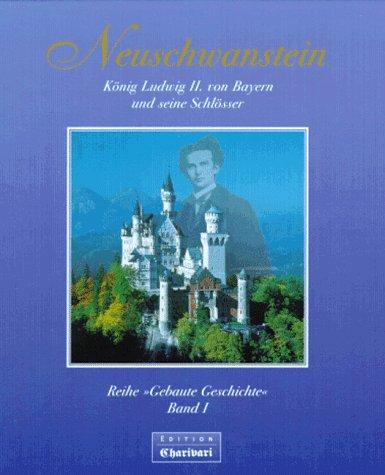 Neuschwanstein. König Ludwig II. von Bayern und seine Schlösser