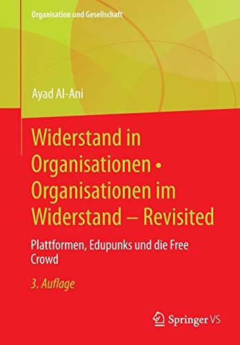 Widerstand in Organisationen • Organisationen im Widerstand - Revisited: Plattformen, Edupunks und die Free Crowd (Organisation und Gesellschaft)