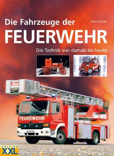 Die Fahrzeuge der Feuerwehr: Der Siegeszug der Technik von heute bis damals