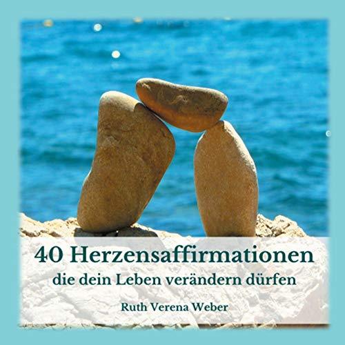 40 Herzensaffirmationen: ...die dein Leben verändern dürfen