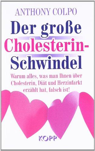 Der große Cholesterin-Schwindel: Warum alles, was man Ihnen über Cholesterin, Diät und Herzinfarkt erzählt hat, falsch ist