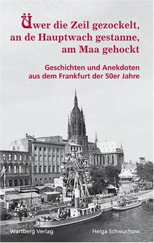 Üwer die Zeil gezockelt, an de Hauptwach gestanne, am Maa gehockt - Geschichten und Anekdoten aus dem  Frankfurt der 50er Jahre