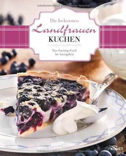 Die leckersten Landfrauen-Kuchen: Von fruchtig-frisch bis festtagsfein