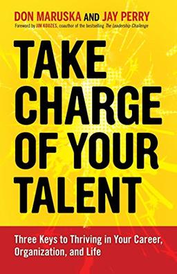 Take Charge of Your Talent: Three Keys to Thriving in Your Career, Organization, and Life