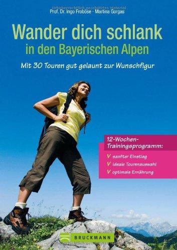 Wander dich schlank: Einfach abnehmen beim Wandern in den Bayerischen Alpen. Tourenführer mit Abnehmprogramm und Ernährungstipps. Mit 30 Touren gut gelaunt zur Wunschfigur