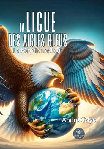 La ligue des Aigles bleus : Le Monde meilleur