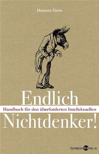 Endlich Nichtdenker: Handbuch für den überforderten Intellektuellen. Mit praktischen Übungen!