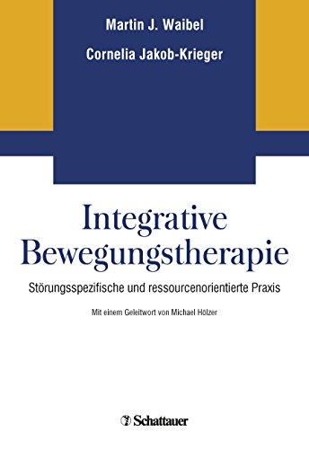 Integrative Bewegungstherapie: Störungsspezifische und ressourcenorientierte Praxis