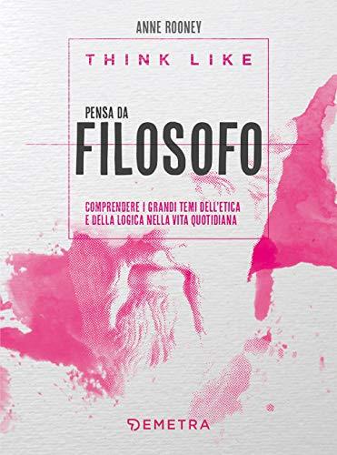 Think like. Pensa da filosofo: Comprendere i grandi temi dell'etica e della logica nella vita quotidiana (Varia)