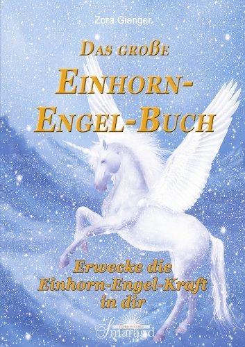 Das große Einhorn-Engel-Buch: Erwecke die Einhorn-Engel-Kraft in dir