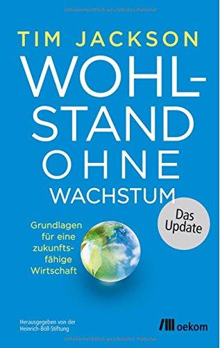 Wohlstand ohne Wachstum - das Update: Grundlagen für eine zukunftsfähige Wirtschaft