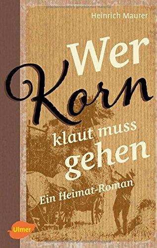 Wer Korn klaut muss gehen: Ein Heimat-Roman