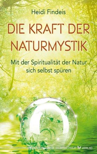 Die Kraft der Naturmystik. Mit der Spiritualität der Natur sich selbst spüren