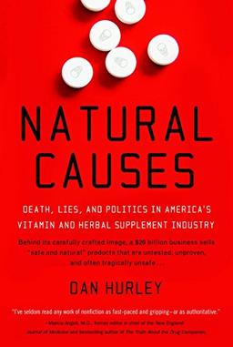 Natural Causes: Death, Lies and Politics in America's Vitamin and Herbal Supplement Industry