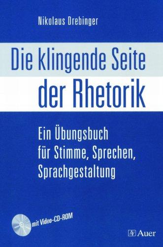 Die klingende Seite der Rhetorik: Ein Übungsbuch für Stimme, Sprechen, Sprachgestaltung